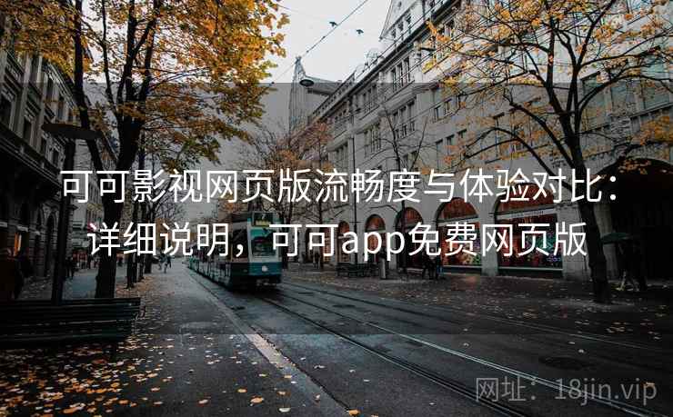可可影视网页版流畅度与体验对比：详细说明，可可app免费网页版  第2张