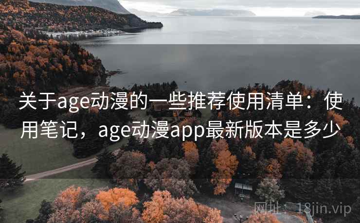 关于age动漫的一些推荐使用清单：使用笔记，age动漫app最新版本是多少  第1张
