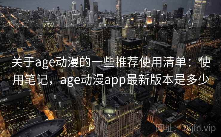 关于age动漫的一些推荐使用清单：使用笔记，age动漫app最新版本是多少  第2张