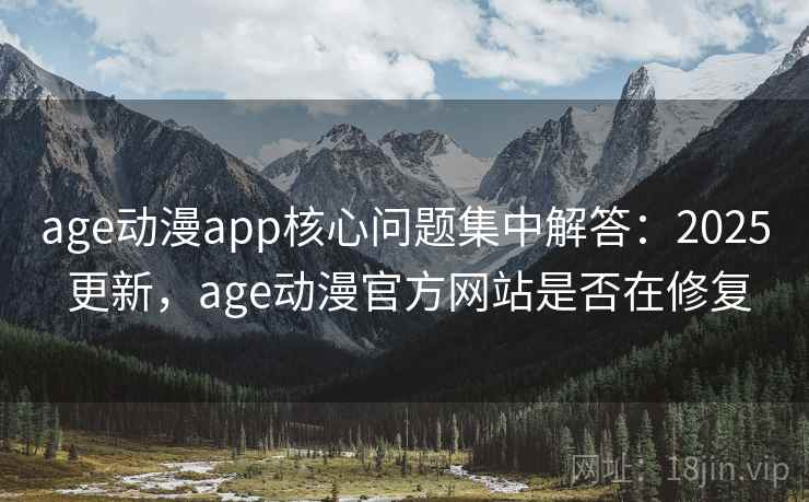 age动漫app核心问题集中解答:2025 更新,age动漫官方网站是否在修复 第1张 age动漫app核心问题集中解答:2025 更新,age动漫官方网站是否在修复 第1张