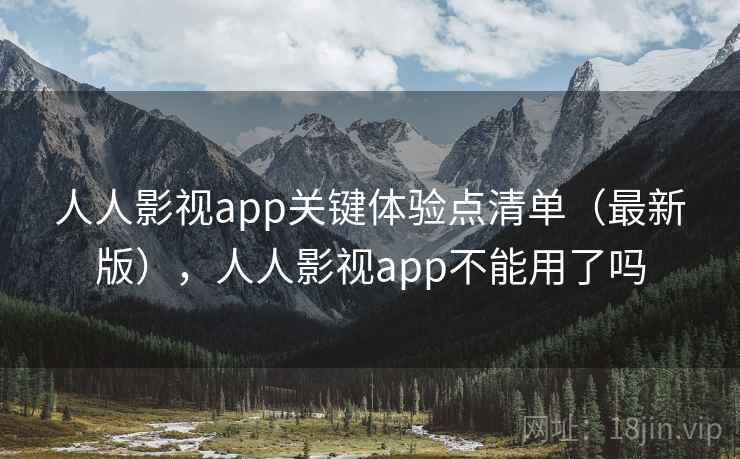人人影视app关键体验点清单（最新版），人人影视app不能用了吗  第1张