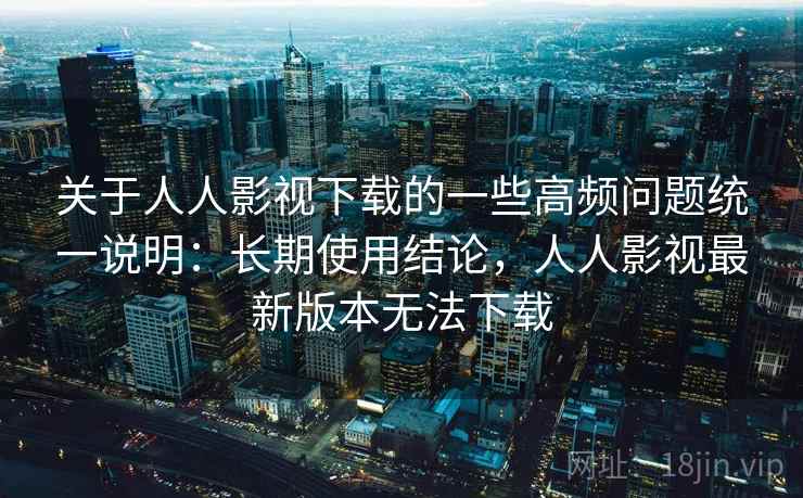 关于人人影视下载的一些高频问题统一说明：长期使用结论，人人影视最新版本无法下载  第2张