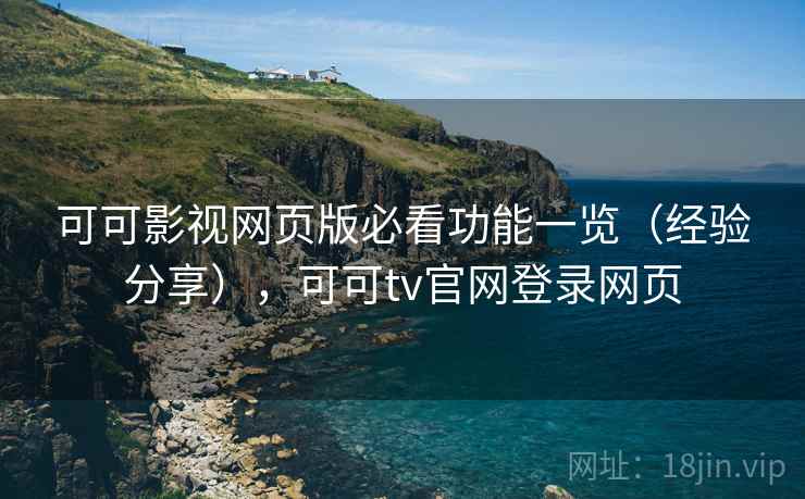 可可影视网页版必看功能一览（经验分享），可可tv官网登录网页  第2张