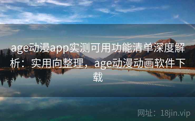 age动漫app实测可用功能清单深度解析:实用向整理,age动漫动画软件下载 第2张 age动漫app实测可用功能清单深度解析:实用向整理,age动漫动画软件下载 第2张