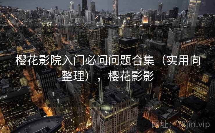 樱花影院入门必问问题合集(实用向整理),樱花影影 第2张 樱花影院入门必问问题合集(实用向整理),樱花影影 第2张
