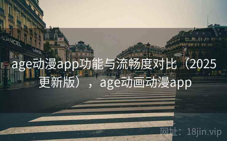 age动漫app功能与流畅度对比(2025 更新版),age动画动漫app 第2张 age动漫app功能与流畅度对比(2025 更新版),age动画动漫app 第2张