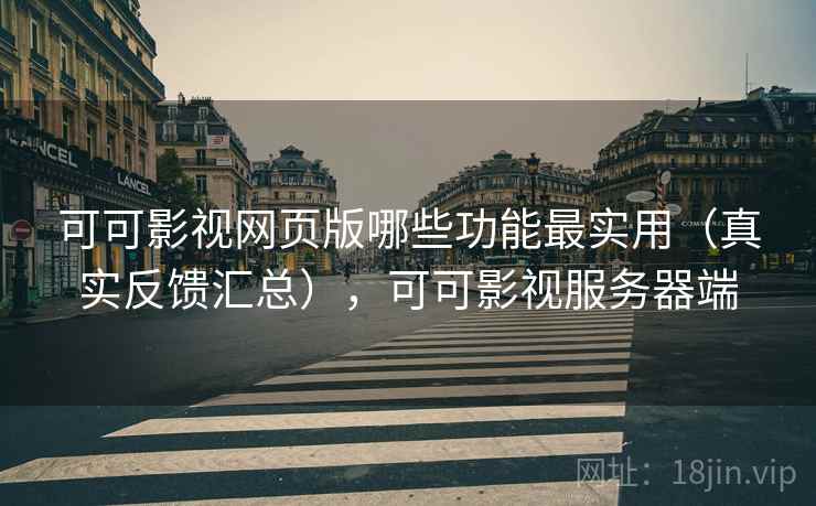 可可影视网页版哪些功能最实用(真实反馈汇总),可可影视服务器端 第2张 可可影视网页版哪些功能最实用(真实反馈汇总),可可影视服务器端 第2张