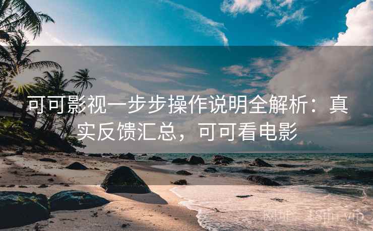可可影视一步步操作说明全解析:真实反馈汇总,可可看电影 第1张 可可影视一步步操作说明全解析:真实反馈汇总,可可看电影 第1张